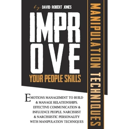Improve Your People Skills: Emotions Management to Build & Manage Relationships. Effective Communication & Influence People. Narcissist & Narcissi - Paperback