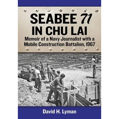 Seabee 71 in Chu Lai: Memoir of a Navy Journalist with a Mobile Construction Battalion, 1967 - Paperback