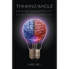 Thinking Whole: Rejecting Half-Witted Left & Right Brain Limitations - Paperback