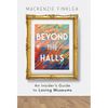 Beyond the Halls: An Insider's Guide to Loving Museums - Hardcover