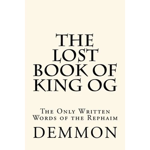The Lost Book of King Og: The Only Written Words of the Rephaim - Paperback