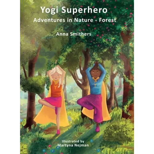 Yogi Superhero Adventures in Nature - Forest: A Children's book about yoga, mindfulness, kindness and managing busy mind and fear. - Hardcover