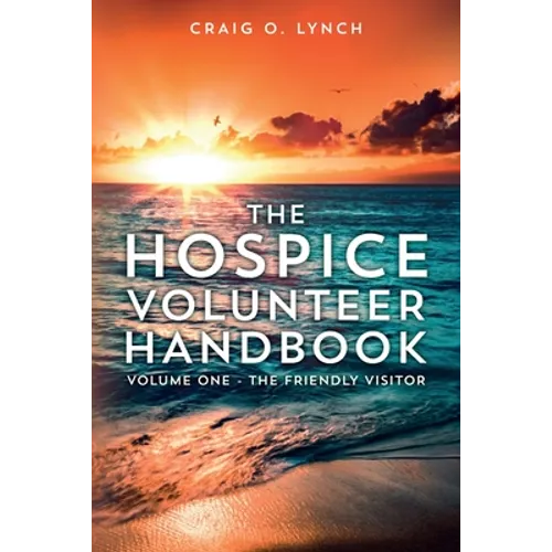 The Hospice Volunteer Handbook: Volume One - The Friendly Visitor - Paperback