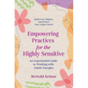 Empowering Practices for the Highly Sensitive: An Experiential Guide to Working with Subtle Energies - Paperback