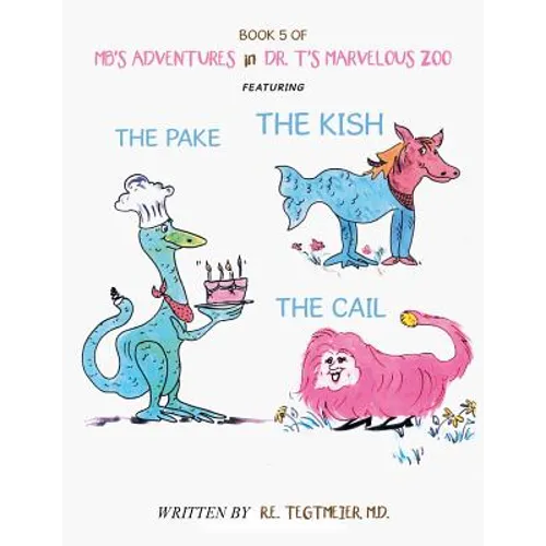 Book 5 of Mb'S Adventures in Dr. T'S Marvelous Zoo: Featuring: the Pake the Kish the Cail - Paperback
