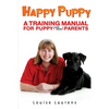 Happy Puppy: A Training Manual For Puppy (and Dog) Parents - Paperback