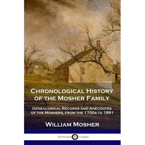 Chronological History of the Mosher Family: Genealogical Records and Anecdotes of the Moshers, from the 1700s to 1891 - Paperback