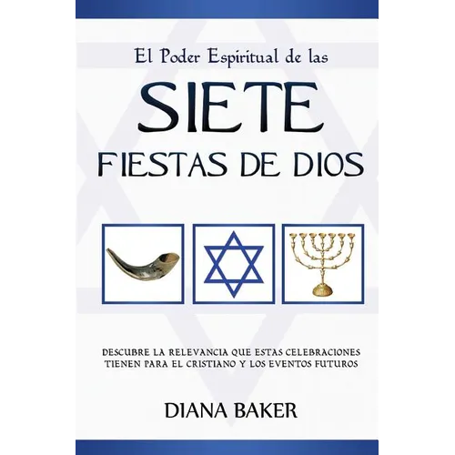 El Poder Espiritual de las Siete Fiestas de Dios: Descubre la relevancia que estas celebraciones tienen para el cristiano y los eventos futuros - Paperback