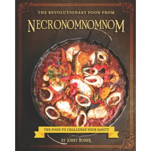 The Revolutionary Food from Necronomnomnom: The Food to Challenge Your Sanity - Paperback