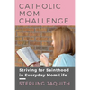 Catholic Mom Challenge: Striving For Sainthood in Everyday Mom Life - Paperback