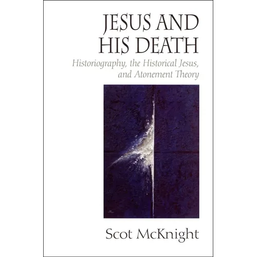 Jesus and His Death: Historiography, the Historical Jesus, and Atonement Theory - Paperback