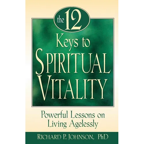 The 12 Keys to Spiritual Vitality: Powerful Lessons on Living Agelessly - Paperback