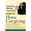 American Medical Association Guide to Home Caregiving - Hardcover