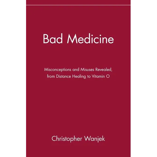 Bad Medicine: Misconceptions and Misuses Revealed, from Distance Healing to Vitamin O - Paperback