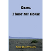 Damn, I Shot My Horse - Paperback
