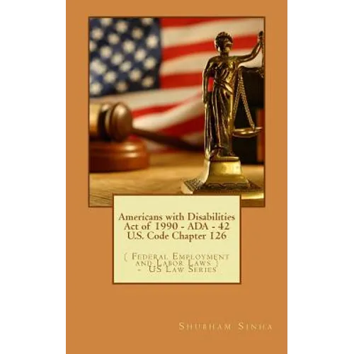 Americans with Disabilities Act of 1990 - ADA - 42 U.S. Code Chapter 126: ( Federal Employment and Labor Laws ) - US Law Series - Paperback