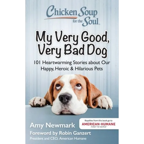 Chicken Soup for the Soul: My Very Good, Very Bad Dog: 101 Heartwarming Stories about Our Happy, Heroic & Hilarious Pets - Paperback
