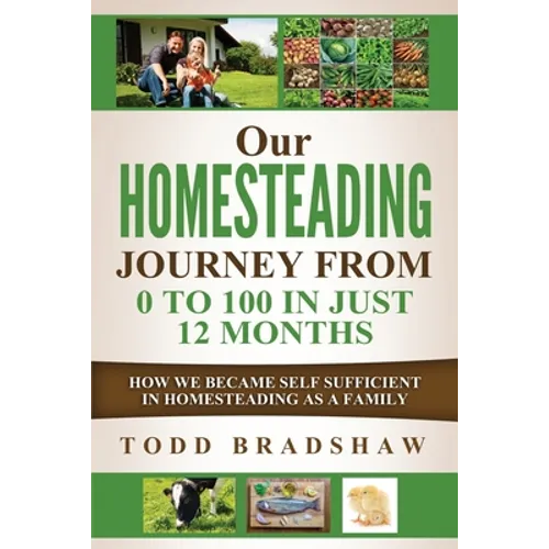 Our Homesteading Journey From 0 to 100 In Just 12 Months: How We Became Self Sufficient In Homesteading As a Family - Paperback