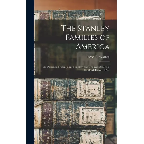 The Stanley Families of America: As Descended From John, Timothy, and Thomas Stanley of Hartford, Conn., 1636. - Hardcover