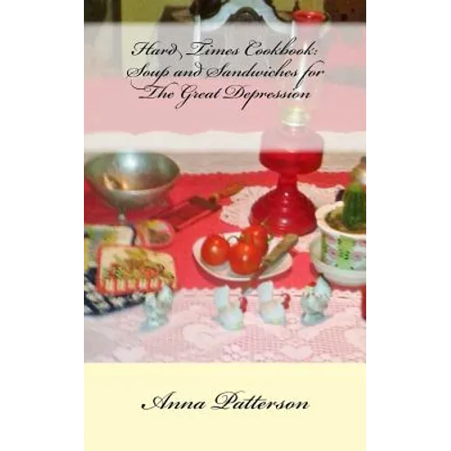 Hard Times Cookbook: Hard Times Soup and Sandwiches for The Great Depression - Paperback