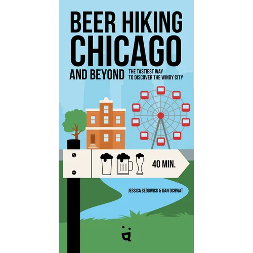 Beer Hiking Chicago: The Tastiest Way to Discover the Windy City - Paperback