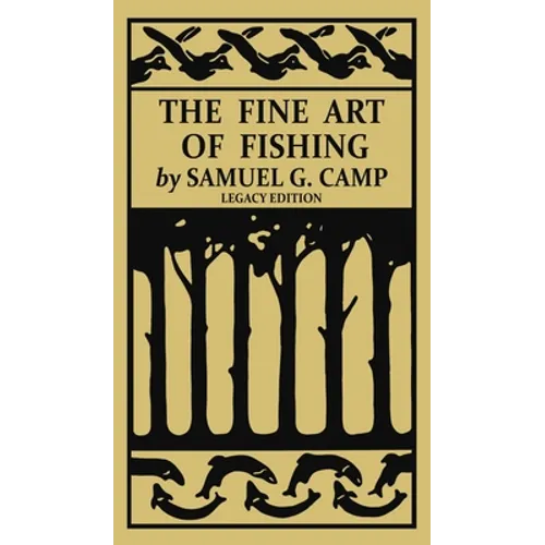 The Fine Art of Fishing (Legacy Edition): A Classic Handbook on Shore, Stream, Canoe, and Fly Fishing Equipment and Technique for Trout, Bass, Salmon, - Hardcover