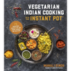 Vegetarian Indian Cooking with Your Instant Pot: 75 Traditional Recipes That Are Easier, Quicker and Healthier - Paperback