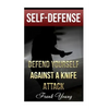 Self-Defense: Defend Yourself Against A Knife Attack: (Self-Protection, Prepping) - Paperback