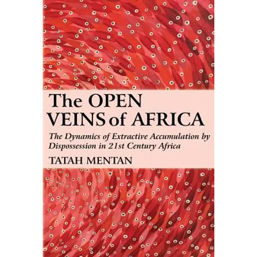 The Open Veins of Africa: The Dynamics of Extractive Accumulation by Dispossession in 21st Century Africa - Paperback