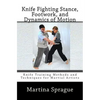 Knife Fighting Stance, Footwork, and Dynamics of Motion: Knife Training Methods and Techniques for Martial Artists - Paperback
