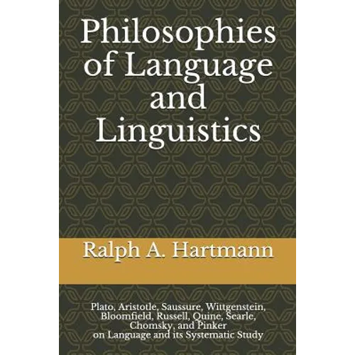 Philosophies of Language and Linguistics: Plato, Aristotle, Saussure, Wittgenstein, Bloomfield, Russell, Quine, Searle, Chomsky, and Pinker on Languag - Paperback