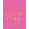 A Loving Table: Creating Memorable Gatherings - Hardcover
