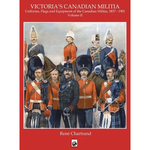 Victoria's Militia: Uniforms, Flags and Equipment of Canadian Milit 1837 - 1901 - Hardcover