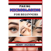Making Microblading for Beginners: Practical Knowledge Guide On Skills, Techniques And Pattern To Understand, Master & Explore The Process Of Microbla - Paperback