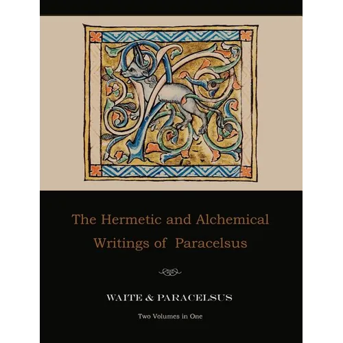 The Hermetic and Alchemical Writings of Paracelsus--Two Volumes in One - Paperback