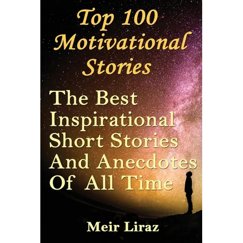 Top 100 Motivational Stories: The Best Inspirational Short Stories And Anecdotes Of All Time - Paperback