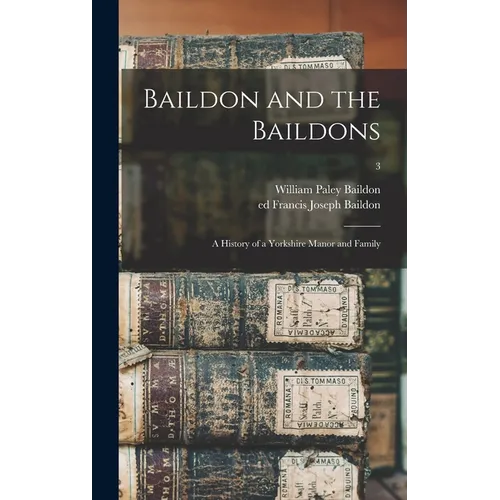 Baildon and the Baildons; a History of a Yorkshire Manor and Family; 3 - Hardcover