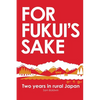 For Fukui's Sake: Two years in rural Japan - Paperback