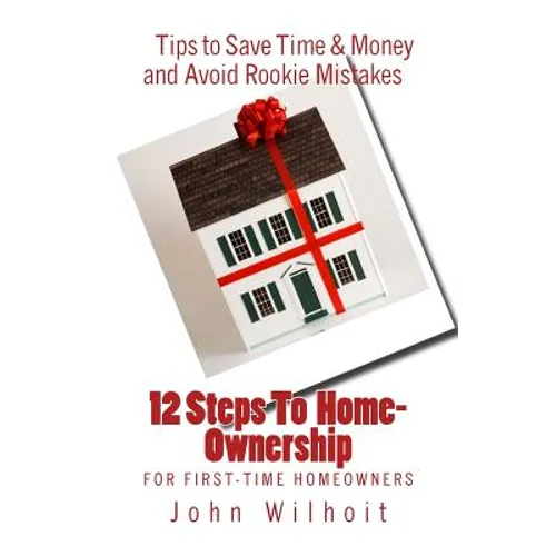12 Steps to Homeownership: A Guide for First Time Homeowners - Paperback