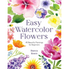 Easy Watercolor Flowers: 45 Beautiful Paintings for Beginners - Paperback