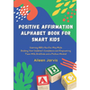 Positive Affirmation Alphabet Book for Smart Kids: Learning ABC the Fun Way While Building Your Children's Confidence and Empowering Them With Gratitu - Paperback
