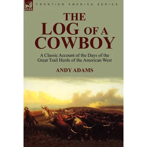 The Log of a Cowboy: a Classic Account of the Days of the Great Trail Herds of the American West - Hardcover