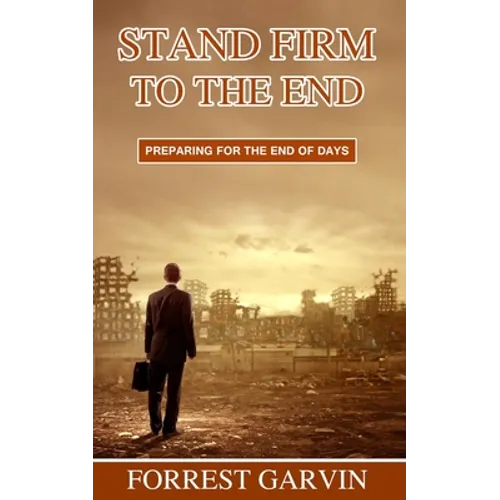 Stand Firm to the End: Preparing for the End of Days - Paperback