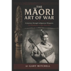 The Māori Art of War - A Journey through Indigenous Weapons: Te Whakairo o Nga Hoa Riri - Paperback