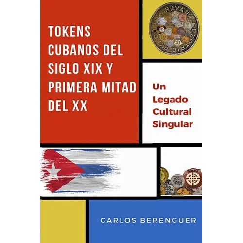 Tokens Cubanos del Siglo XIX Y Primera Mitad del XX: (Color) Un legado Cultural Singular - Paperback