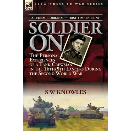Soldier On: the Personal Experiences of a Tank Crewman in the 16th/5th Lancers During the Second World War - Paperback