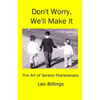 Don't Worry, We'll Make It: The Art of Serene Fearlessness - Paperback