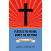 If Jesus Is the Answer, What Is the Question?: Questions from God - Paperback