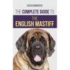The Complete Guide to the English Mastiff: Finding, Training, Socializing, Feeding, Caring For, and Loving Your New Mastiff Puppy - Hardcover