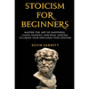 Stoicism For Beginners: Master the Art of Happiness. Learn Modern, Practical Stoicism to Create Your Own Daily Stoic Routine - Paperback
